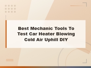 Best Diy Mechanic Tools to Fix Car Heater Blowing Cold Air Uphill
