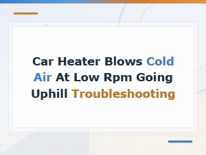 Car Heater Blows Cold Air at Low Rpm Going Uphill: How to Fix It