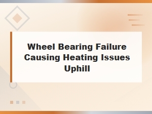 Wheel Bearing Failure Causing Heat Issues Uphill and Cold Air Causes