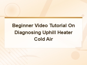 Beginner Guide: Diagnosing Cold Air From Heater Going Uphill