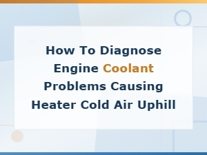 How to Diagnose Engine Coolant Problems Causing Heater Cold Air Uphill